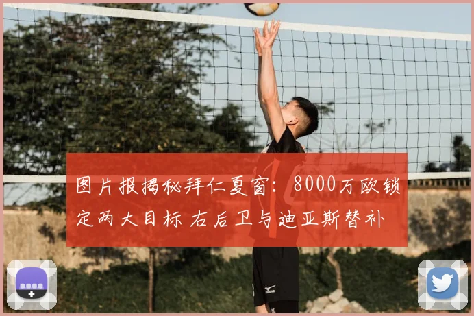 图片报揭秘拜仁夏窗：8000万欧锁定两大目标 右后卫与迪亚斯替补