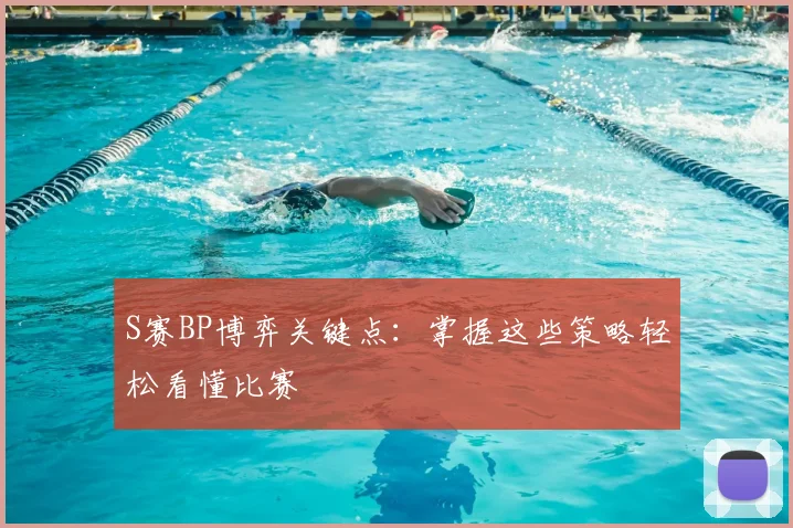 S赛BP博弈关键点：掌握这些策略轻松看懂比赛