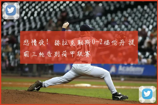 悲情夜！赫拉克勒斯0-2福伦丹 提前三轮告别荷甲联赛